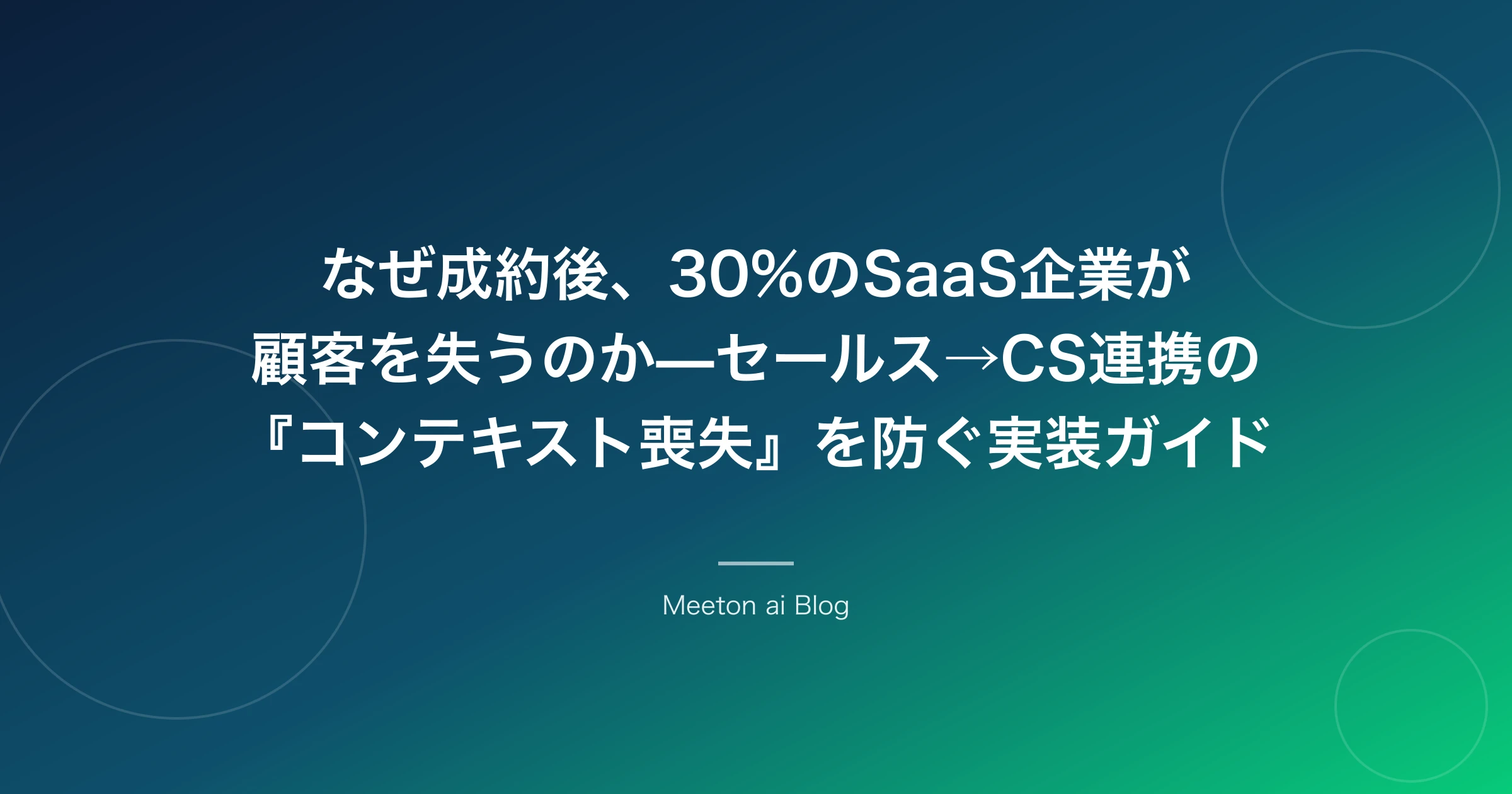 なぜ成約後、30%のSaaS企業が顧客を失うのか—セールス→CS連携の『コンテキスト喪失』を防ぐ実装ガイド